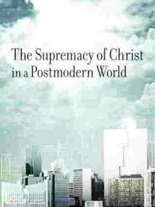 Title details for The Supremacy of Christ in a Postmodern World by John Piper - Available